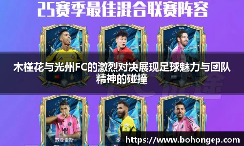 Bwin体育木槿花与光州FC的激烈对决展现足球魅力与团队精神的碰撞